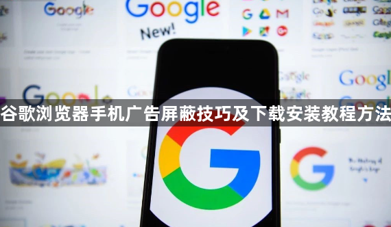 谷歌浏览器手机广告屏蔽技巧及下载安装教程方法1