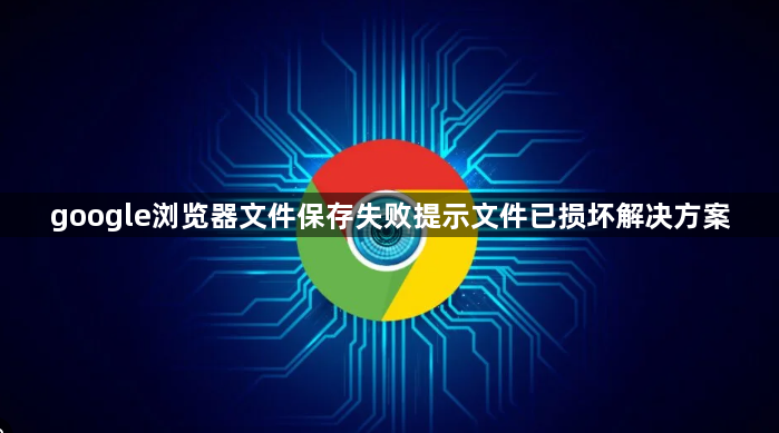 google浏览器文件保存失败提示文件已损坏解决方案1