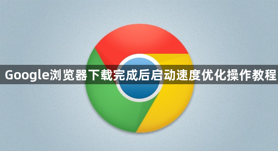 Google浏览器下载完成后启动速度优化操作教程1