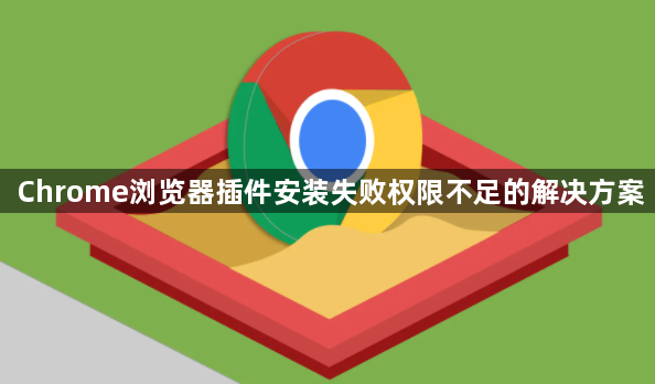 Chrome浏览器插件安装失败权限不足的解决方案1