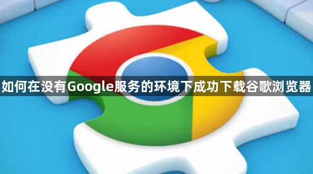 如何在没有Google服务的环境下成功下载谷歌浏览器1