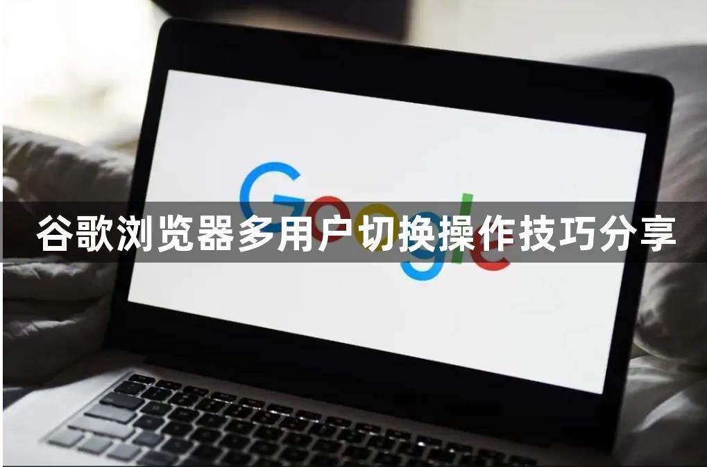 谷歌浏览器多用户切换操作技巧分享1