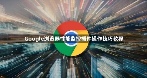 Google浏览器性能监控插件操作技巧教程1