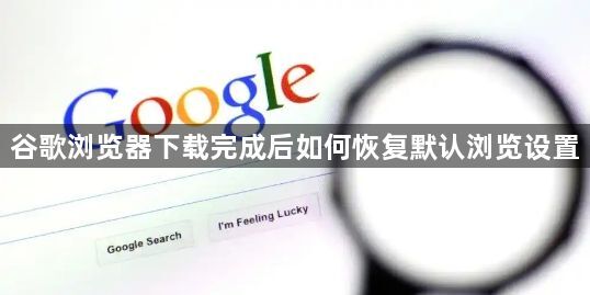 谷歌浏览器下载完成后如何恢复默认浏览设置1