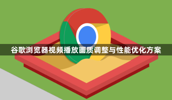 谷歌浏览器视频播放画质调整与性能优化方案1