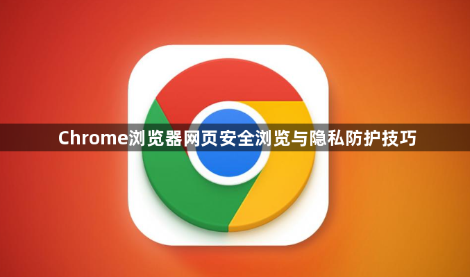 Chrome浏览器网页安全浏览与隐私防护技巧1