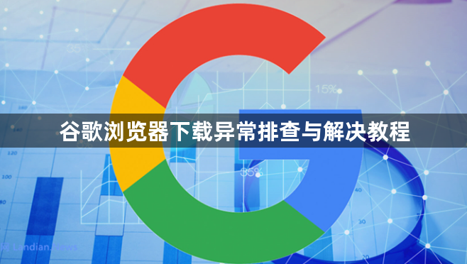谷歌浏览器下载异常排查与解决教程1