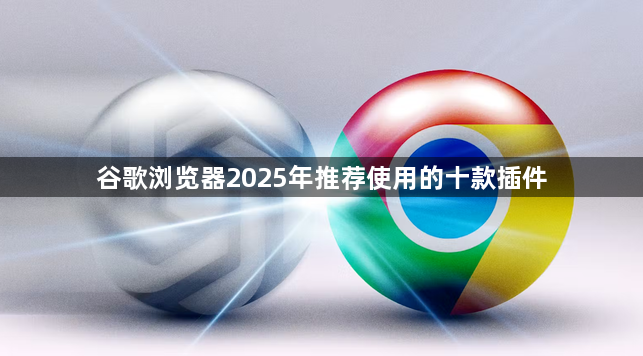 谷歌浏览器2025年推荐使用的十款插件1