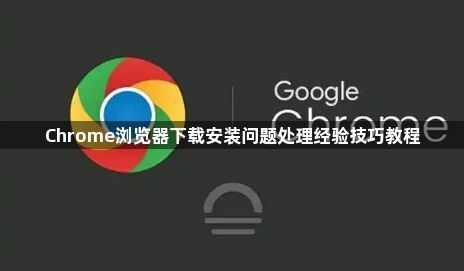 Chrome浏览器下载安装问题处理经验技巧教程1