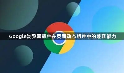 Google浏览器插件在页面动态组件中的兼容能力1