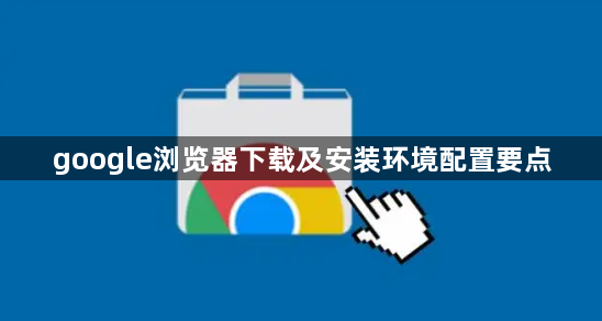 google浏览器下载及安装环境配置要点1
