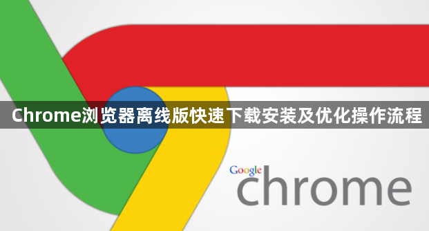 Chrome浏览器离线版快速下载安装及优化操作流程1