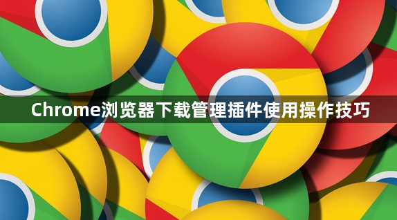 Chrome浏览器下载管理插件使用操作技巧1