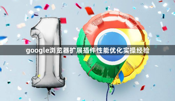 google浏览器扩展插件性能优化实操经验1