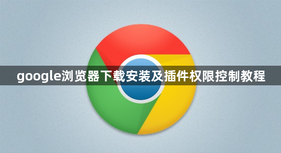 google浏览器下载安装及插件权限控制教程1