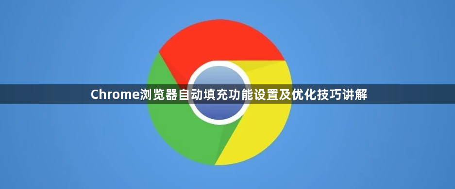 Chrome浏览器自动填充功能设置及优化技巧讲解1