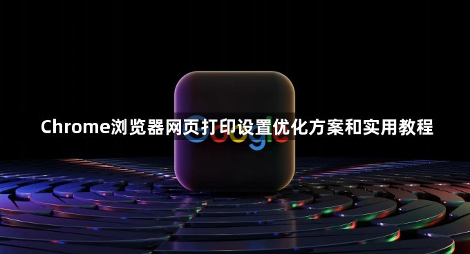 Chrome浏览器网页打印设置优化方案和实用教程1