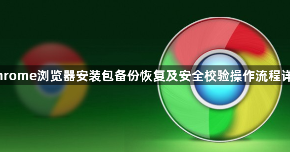 Chrome浏览器安装包备份恢复及安全校验操作流程详解1