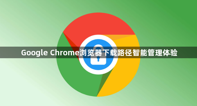 Google Chrome浏览器下载路径智能管理体验1