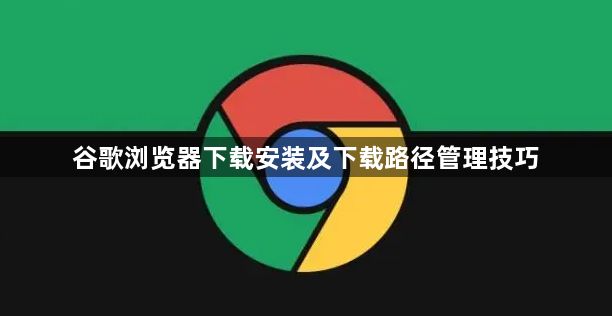 谷歌浏览器下载安装及下载路径管理技巧1