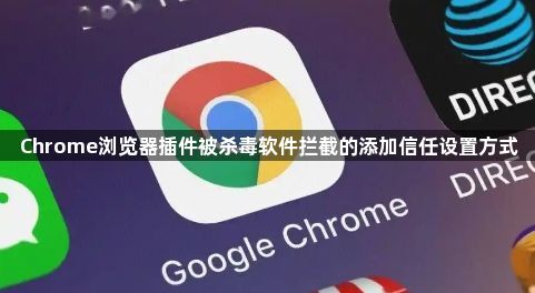 Chrome浏览器插件被杀毒软件拦截的添加信任设置方式1