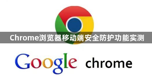Chrome浏览器移动端安全防护功能实测1