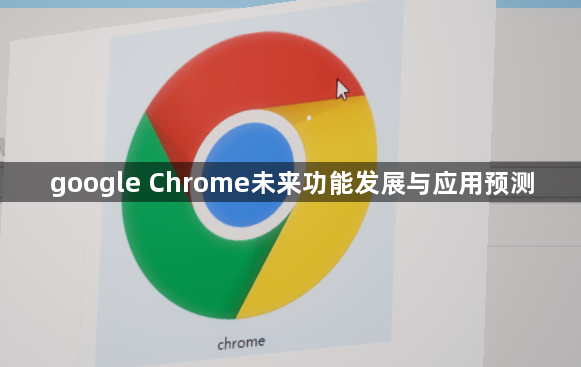 google Chrome未来功能发展与应用预测1