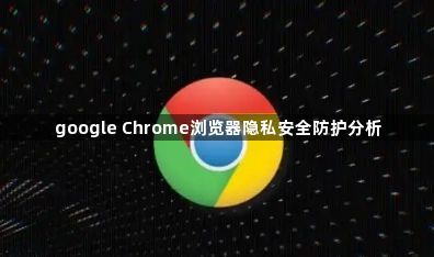 google Chrome浏览器隐私安全防护分析1