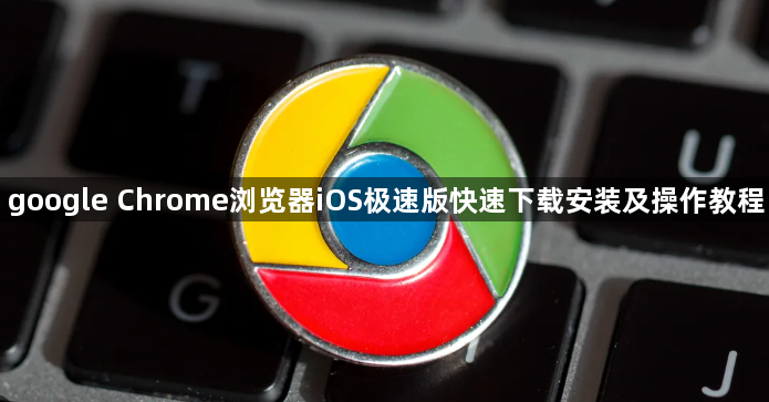 google Chrome浏览器iOS极速版快速下载安装及操作教程1