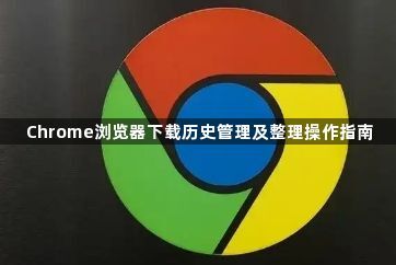 Chrome浏览器下载历史管理及整理操作指南1