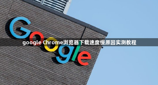 google Chrome浏览器下载速度慢原因实测教程1