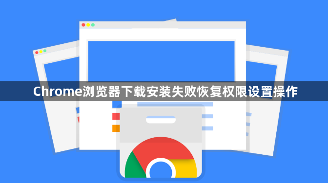 Chrome浏览器下载安装失败恢复权限设置操作1