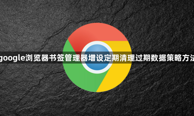google浏览器书签管理器增设定期清理过期数据策略方法1