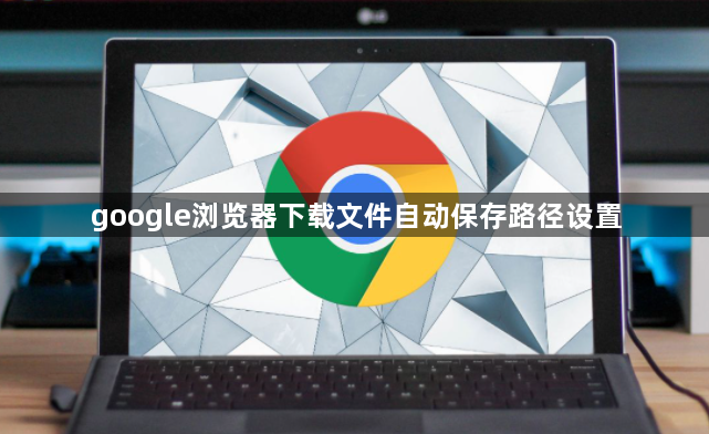 google浏览器下载文件自动保存路径设置1