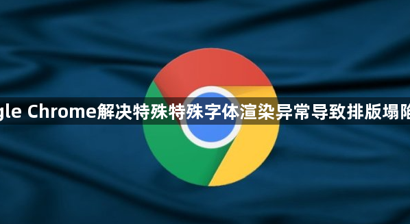 google Chrome解决特殊特殊字体渲染异常导致排版塌陷教程1