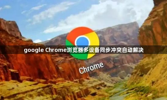 google Chrome浏览器多设备同步冲突自动解决1
