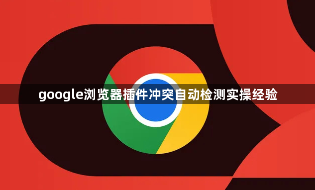 google浏览器插件冲突自动检测实操经验1
