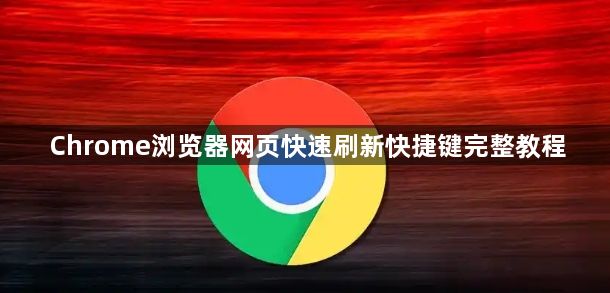 Chrome浏览器网页快速刷新快捷键完整教程1