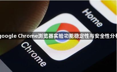 google Chrome浏览器实验功能稳定性与安全性分析1