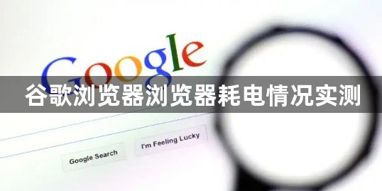 谷歌浏览器浏览器耗电情况实测1