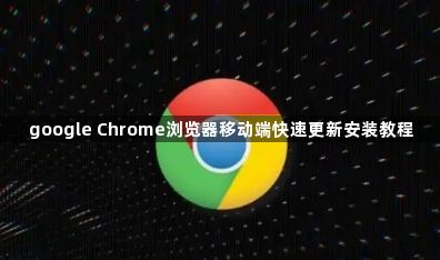 google Chrome浏览器移动端快速更新安装教程1