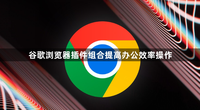 谷歌浏览器插件组合提高办公效率操作1