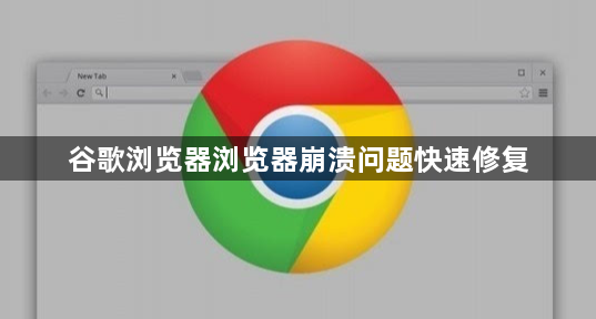 谷歌浏览器浏览器崩溃问题快速修复1