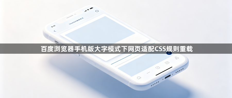 百度浏览器手机版大字模式下网页适配CSS规则重载1