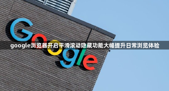 google浏览器开启平滑滚动隐藏功能大幅提升日常浏览体验1