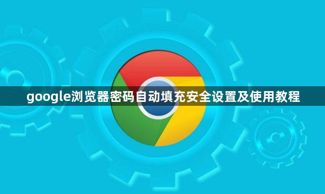 google浏览器密码自动填充安全设置及使用教程1