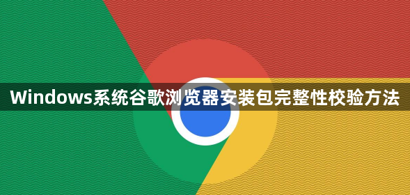 Windows系统谷歌浏览器安装包完整性校验方法1
