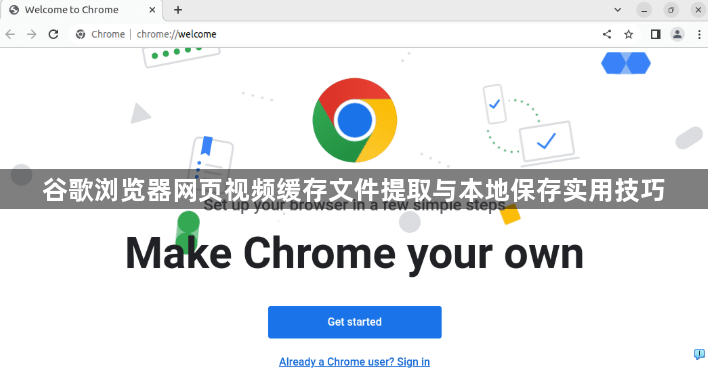 谷歌浏览器网页视频缓存文件提取与本地保存实用技巧1
