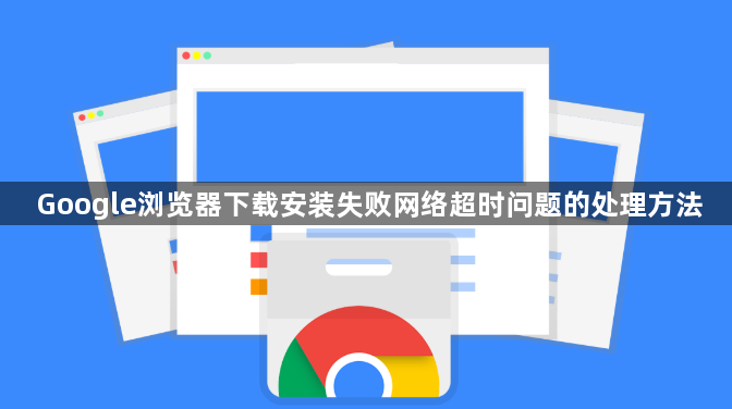 Google浏览器下载安装失败网络超时问题的处理方法1