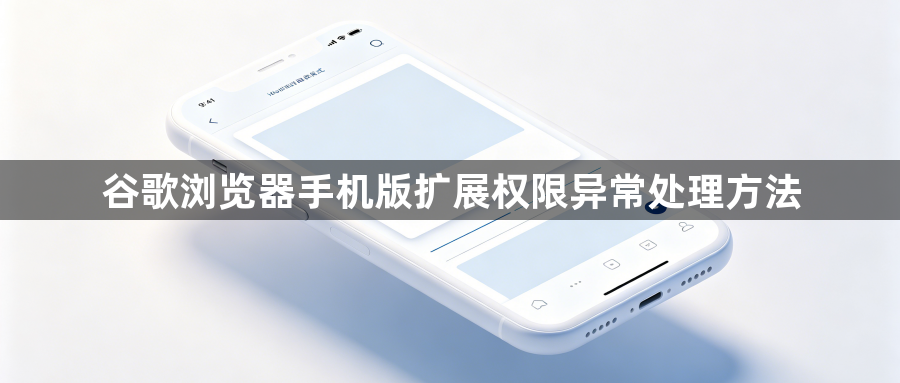 谷歌浏览器手机版扩展权限异常处理方法1
